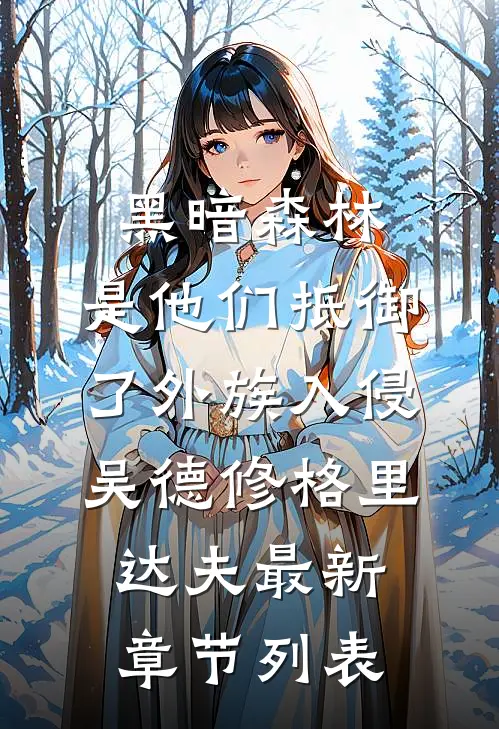 黑暗森林：是他们抵御了外族入侵吴德修格里达夫最新章节列表