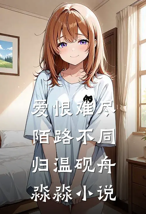 爱恨难尽，陌路不同归温砚舟淼淼小说