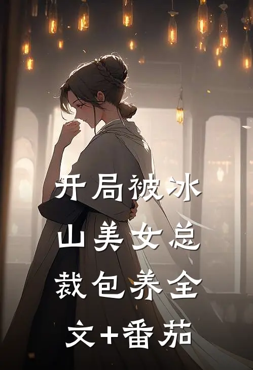开局被冰山美女总裁包养全文+番茄