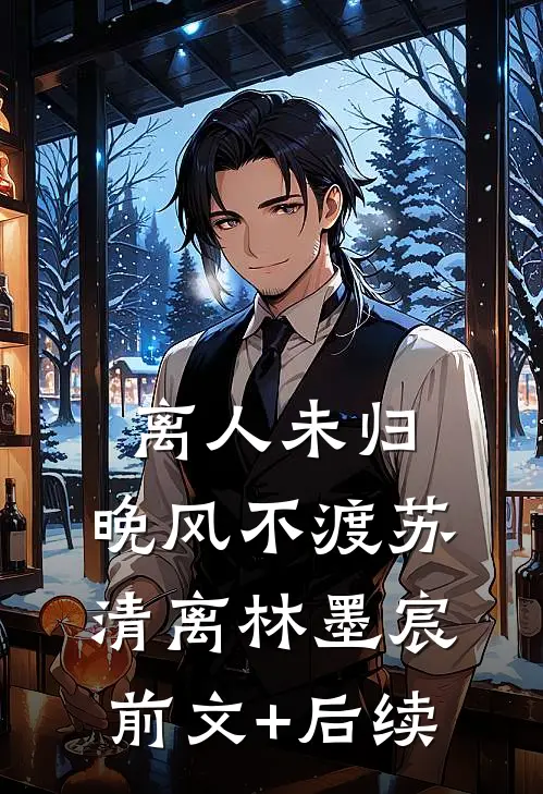离人未归，晚风不渡苏清离林墨宸前文+后续
