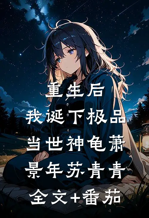 重生后，我诞下极品当世神龟萧景年苏青青全文+番茄
