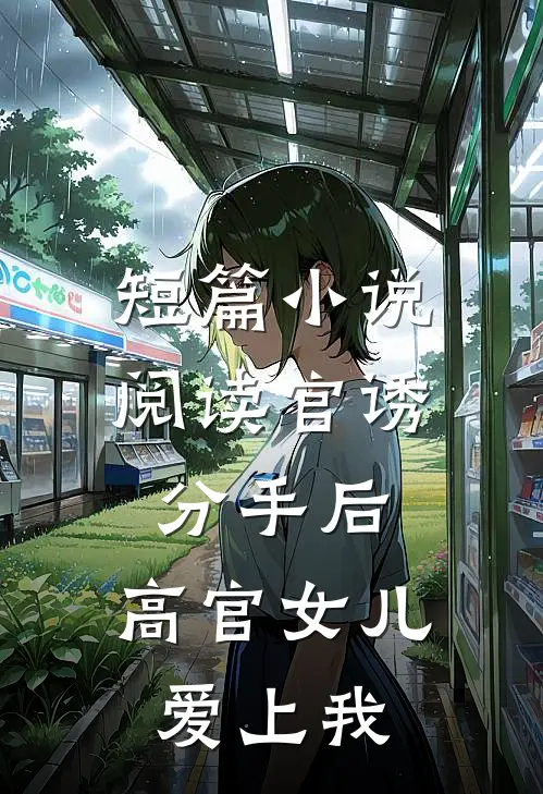 短篇小说阅读官诱：分手后，高官女儿爱上我