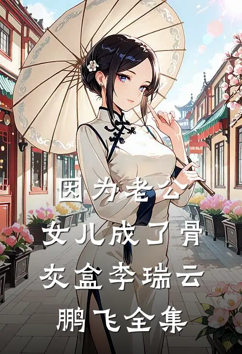 因为老公，女儿成了骨灰盒李瑞云鹏飞 全集