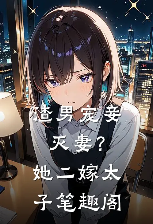 渣男宠妾灭妻？她二嫁太子笔趣阁