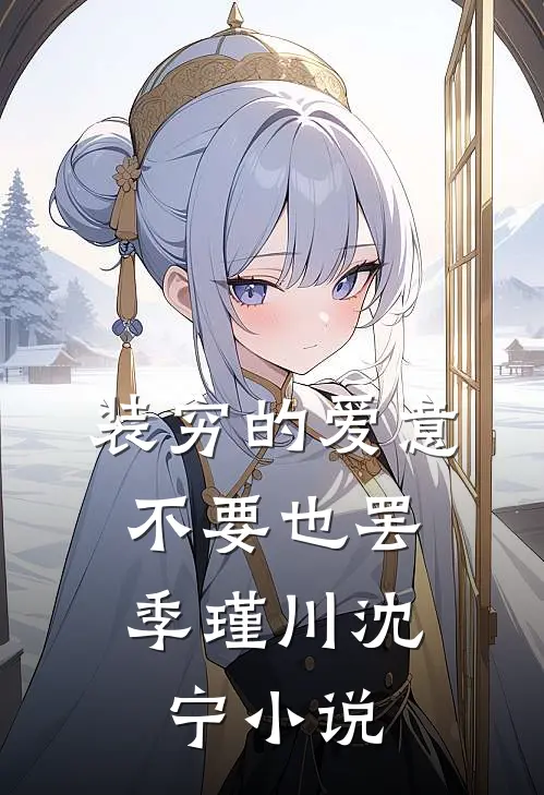 装穷的爱意，不要也罢季瑾川沈宁小说