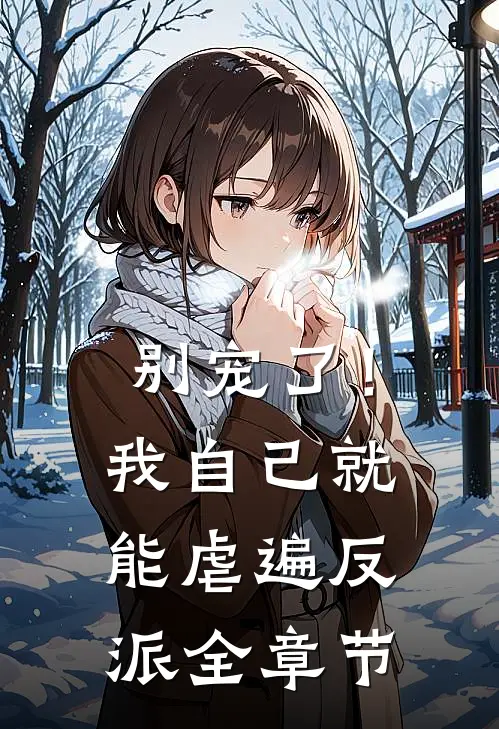 别宠了！我自己就能虐遍反派全章节