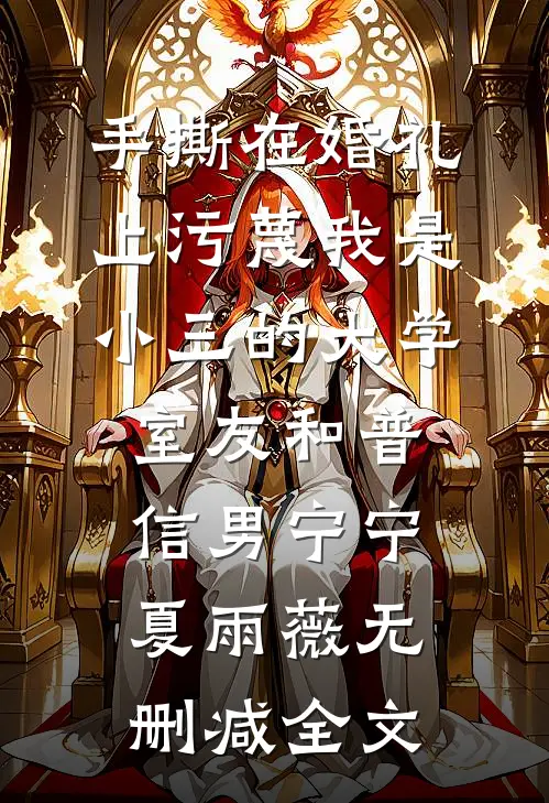 手撕在婚礼上污蔑我是小三的大学室友和普信男宁宁夏雨薇无删减全文