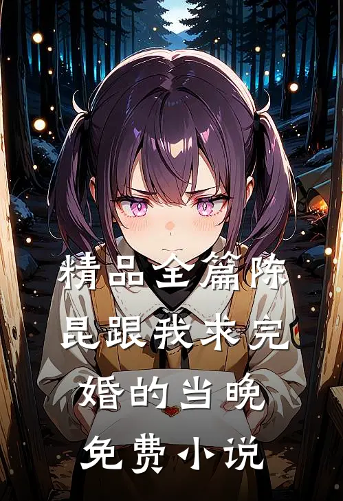精品全篇陈昆跟我求完婚的当晚免费小说