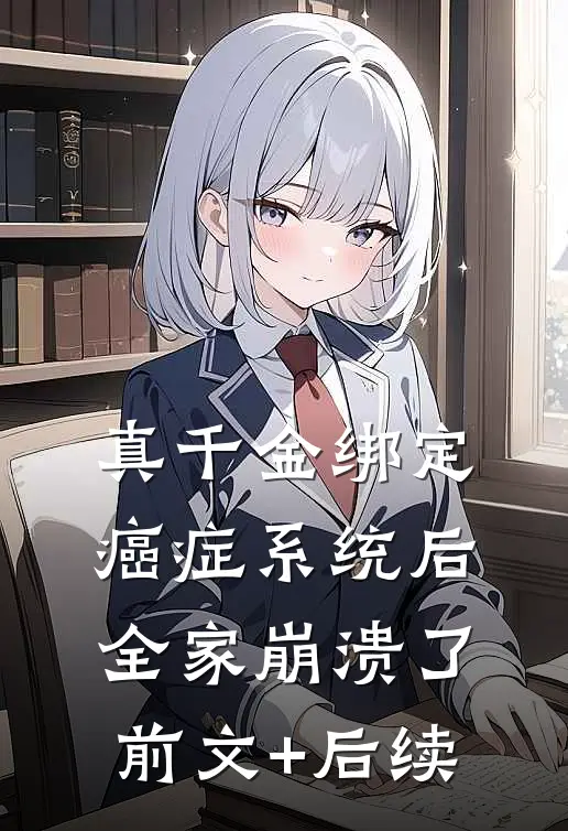 真千金绑定癌症系统后，全家崩溃了前文+后续