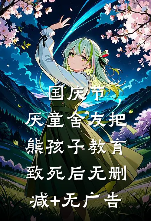 国庆节，厌童舍友把熊孩子教育致死后无删减+无广告