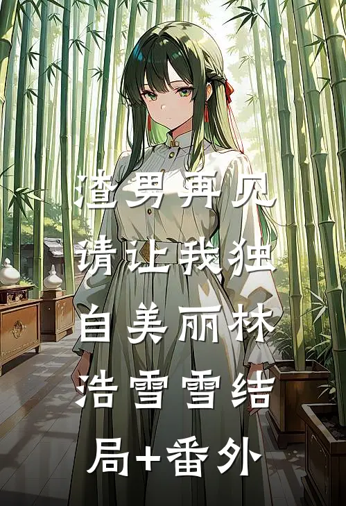 渣男再见，请让我独自美丽林浩雪雪结局+番外