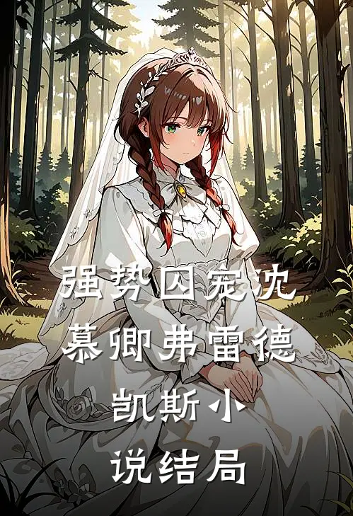 强势囚宠沈慕卿弗雷德.凯斯小说结局