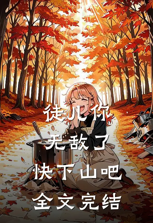 徒儿你无敌了，快下山吧全文完结