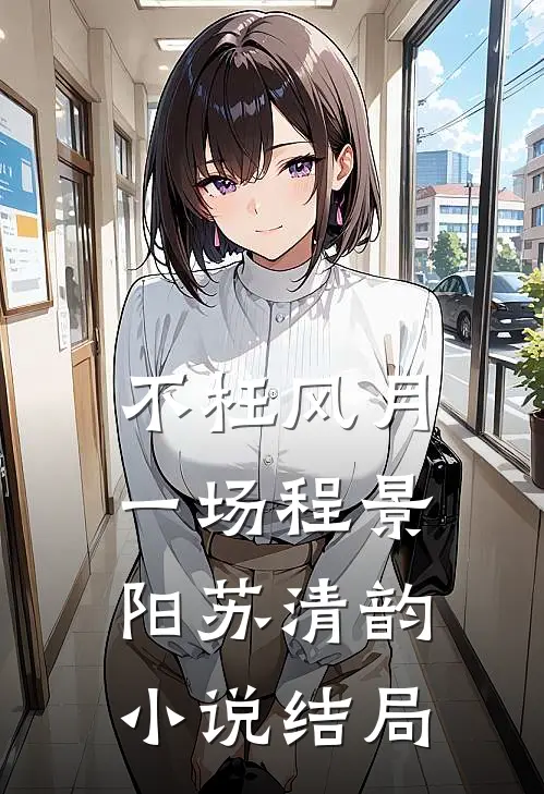 不枉风月一场程景阳苏清韵小说结局