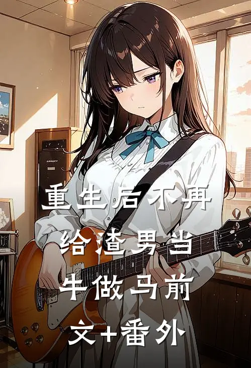 重生后不再给渣男当牛做马前文+番外