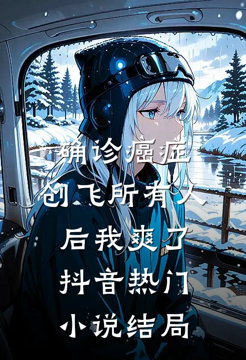 确诊癌症，创飞所有人后我爽了抖音热门小说结局