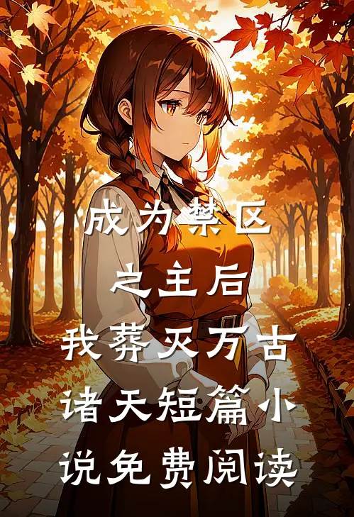 成为禁区之主后，我葬灭万古诸天短篇小说免费阅读