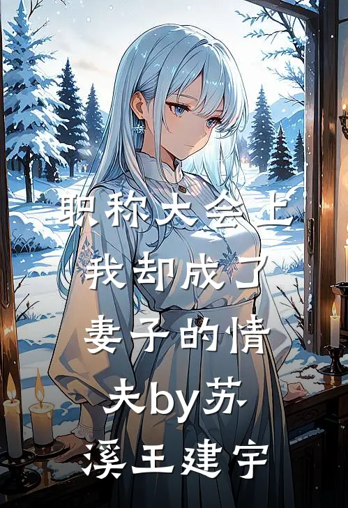 职称大会上，我却成了妻子的情夫by苏溪王建宇