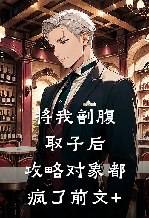 将我剖腹取子后，攻略对象都疯了前文+