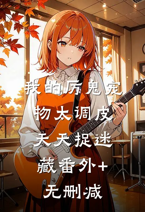 我的厉鬼宠物太调皮，天天捉迷藏番外+无删减