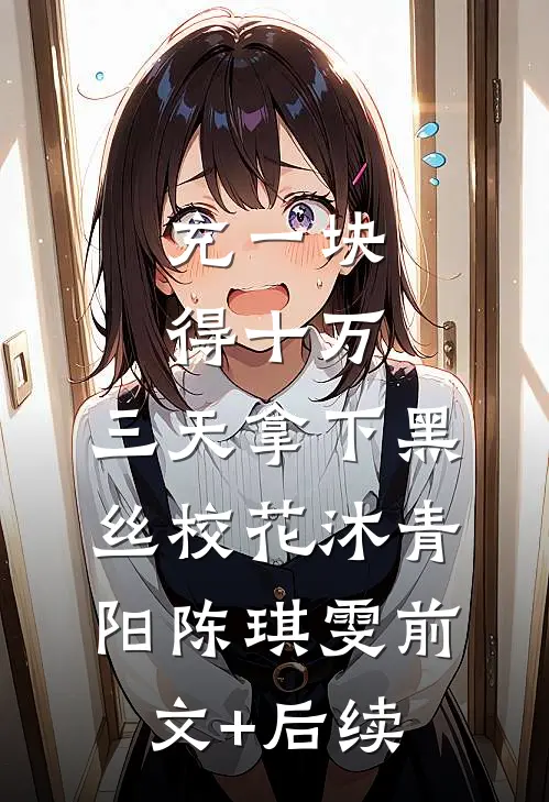 充一块得十万，三天拿下黑丝校花沐青阳陈琪雯前文+后续