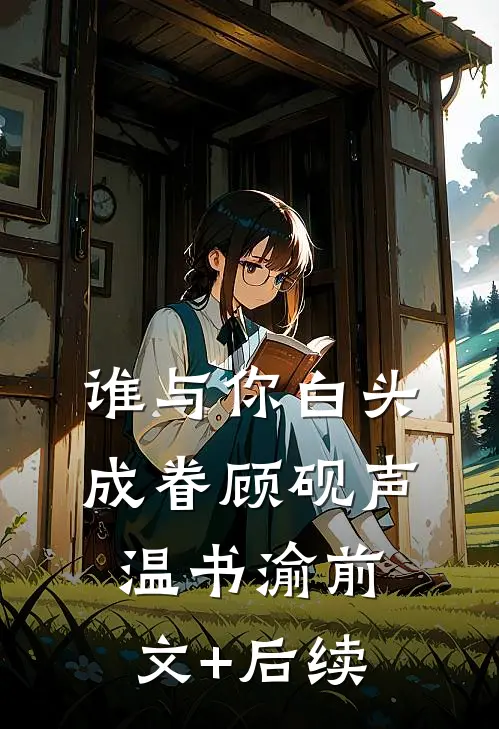 谁与你白头成眷顾砚声温书渝前文+后续