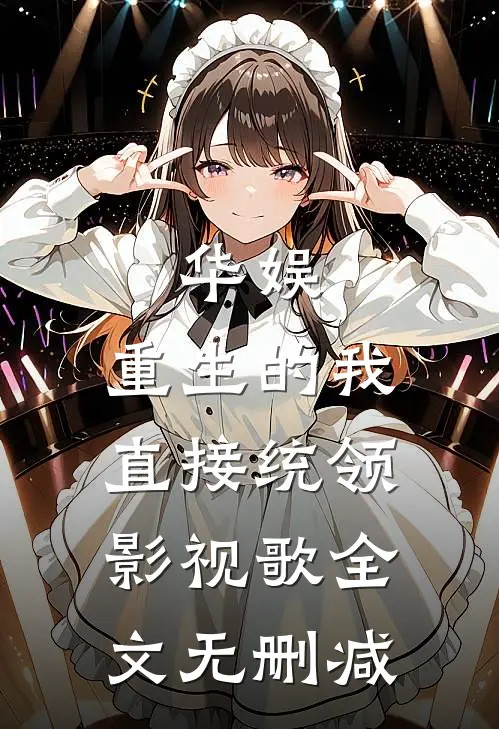 华娱：重生的我直接统领影视歌全文无删减