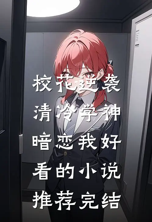 校花逆袭：清冷学神暗恋我好看的小说推荐完结
