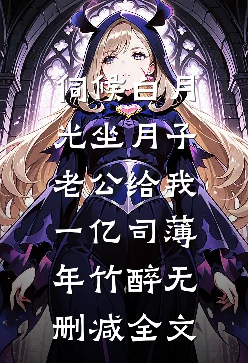 伺候白月光坐月子，老公给我一亿司薄年竹醉无删减全文