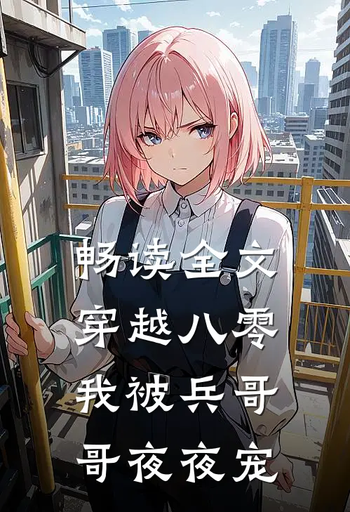 畅读全文穿越八零，我被兵哥哥夜夜宠