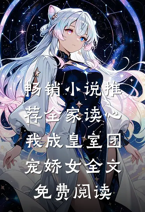 畅销小说推荐全家读心:我成皇室团宠娇女全文免费阅读