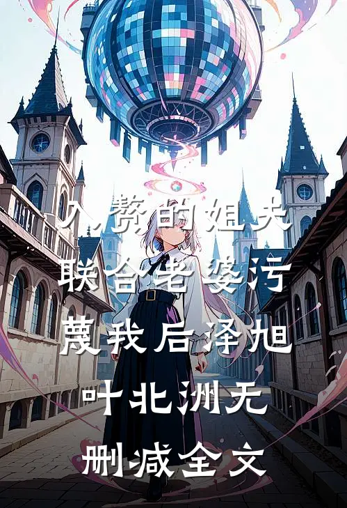 入赘的姐夫联合老婆污蔑我后泽旭叶北洲无删减全文