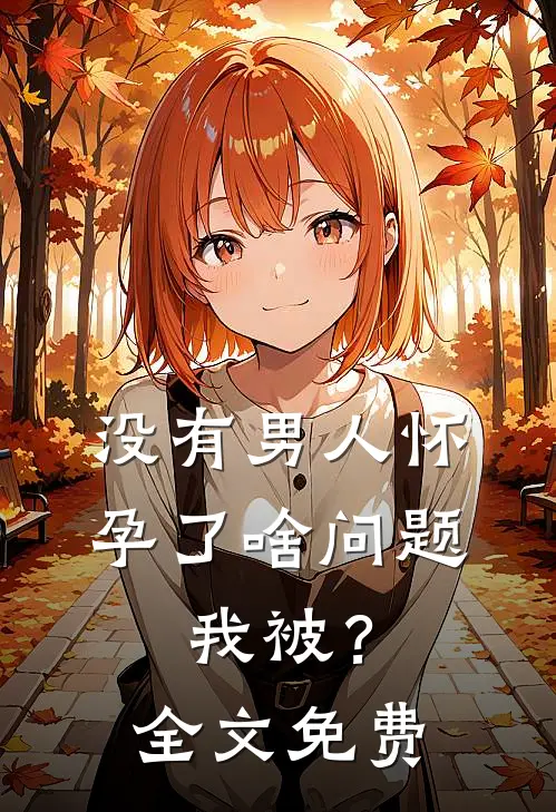 没有男人怀孕了啥问题，我被？全文免费