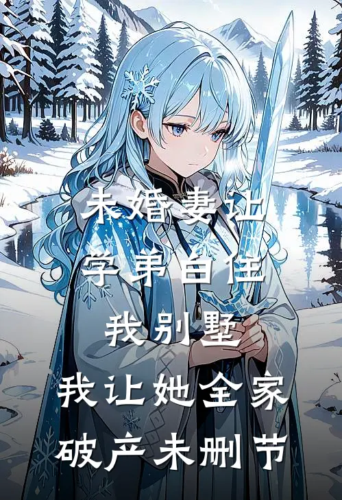 未婚妻让学弟白住我别墅，我让她全家破产未删节