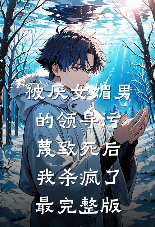 被厌女媚男的领导污蔑致死后，我杀疯了最完整版