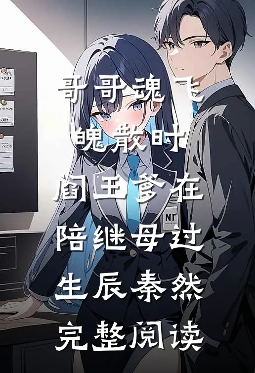 哥哥魂飞魄散时，阎王爹在陪继母过生辰秦然完整阅读