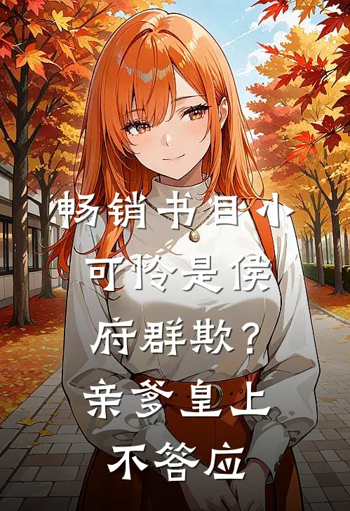 畅销书目小可怜是侯府群欺？亲爹皇上不答应