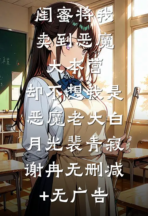 闺蜜将我卖到恶魔大本营，却不想我是恶魔老大白月光裴青寂谢冉无删减+无广告