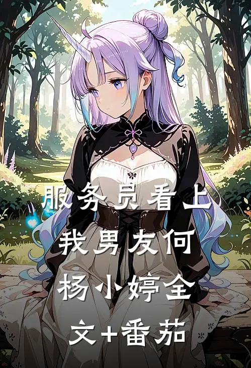 服务员看上我男友何杨小婷全文+番茄