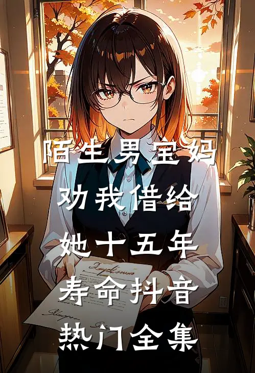 陌生男宝妈劝我借给她十五年寿命抖音热门 全集