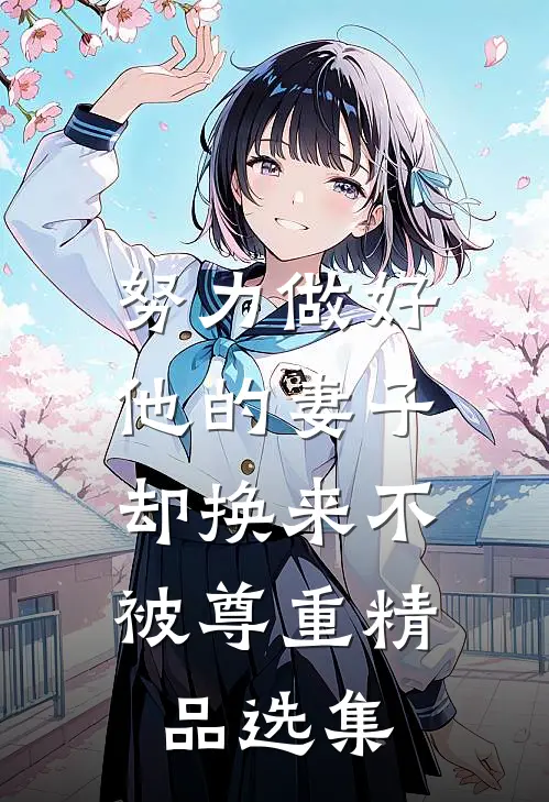 努力做好他的妻子，却换来不被尊重精品选集