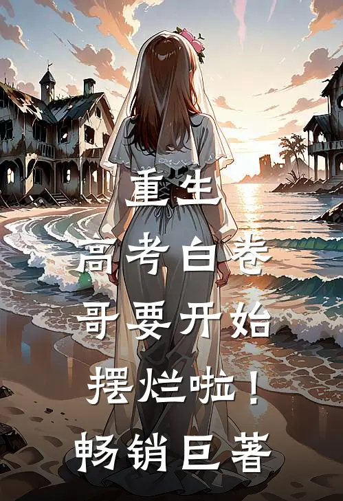 重生：高考白卷，哥要开始摆烂啦！畅销巨著