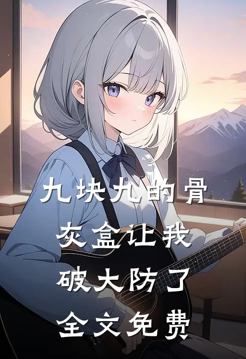 九块九的骨灰盒让我破大防了全文免费