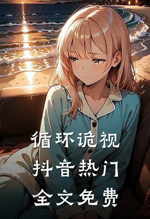 循环诡视抖音热门全文免费