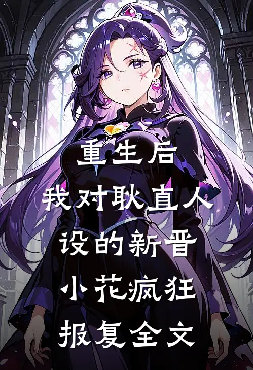 重生后，我对耿直人设的新晋小花疯狂报复全文