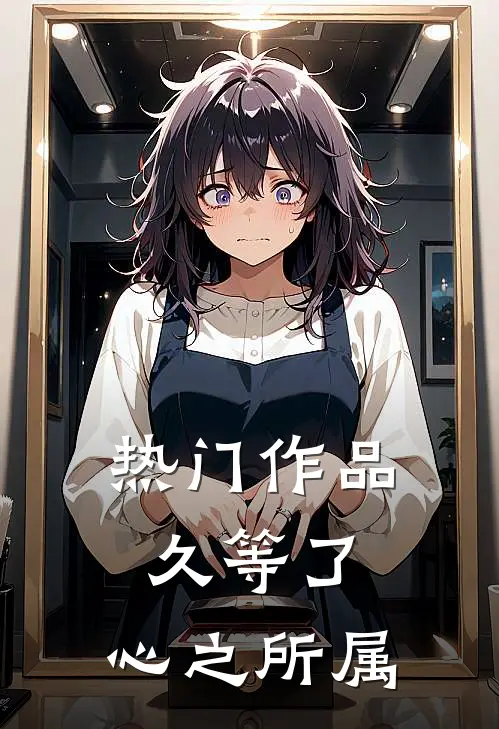 热门作品久等了，心之所属