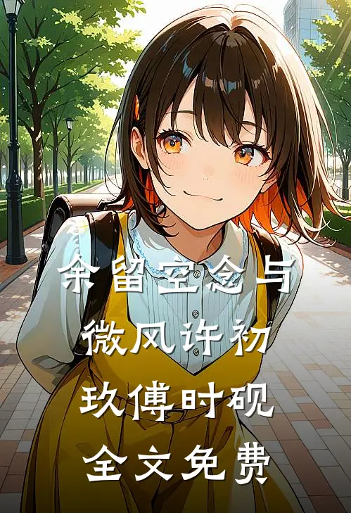余留空念与微风许初玖傅时砚全文免费