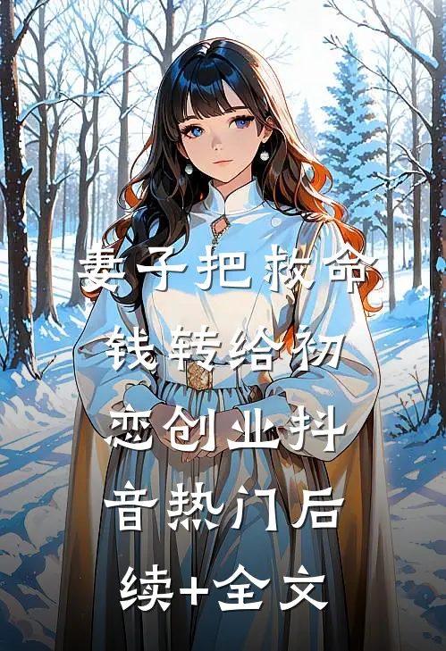 妻子把救命钱转给初恋创业抖音热门后续+全文