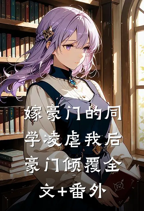 嫁豪门的同学凌虐我后，豪门倾覆全文+番外