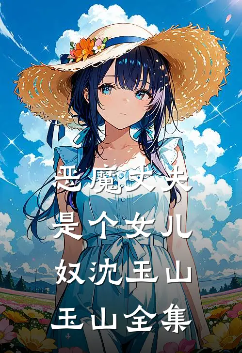 恶魔丈夫是个女儿奴沈玉山玉山 全集